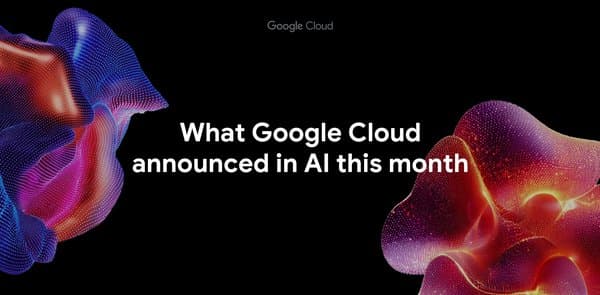 What Google Cloud announced in AI this month