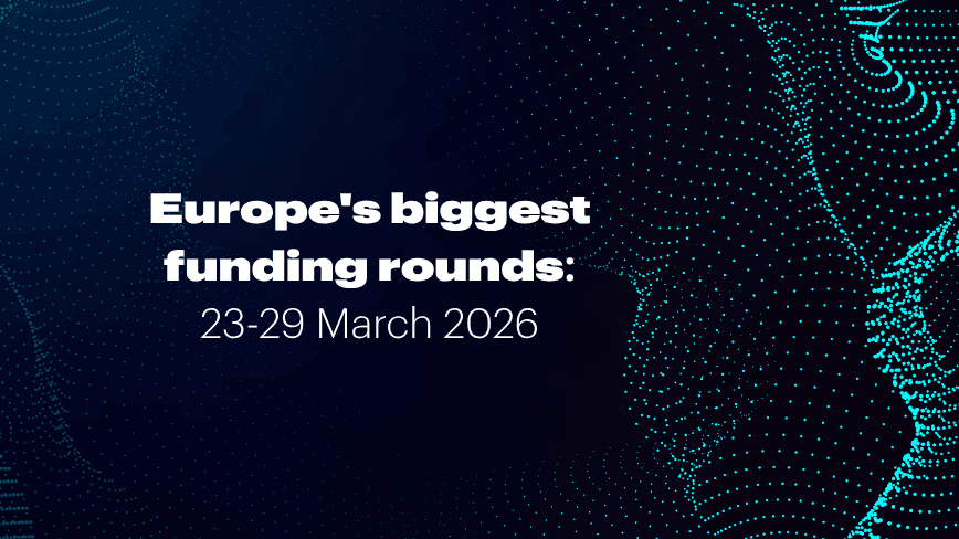Recap: Europe’s top funding rounds this week (23–29 March)